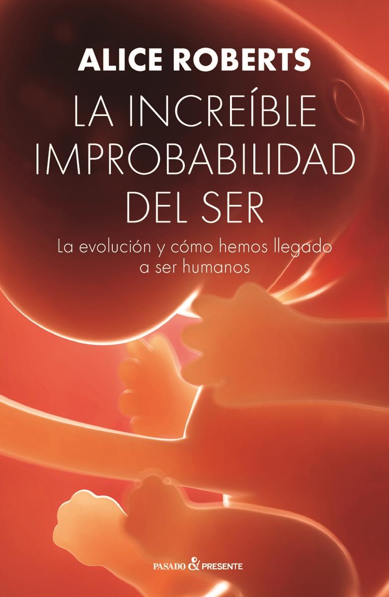 La Increíble Improbabilidad del Ser "La Evolución y Cómo Hemos Llegado a Ser Humanos". 