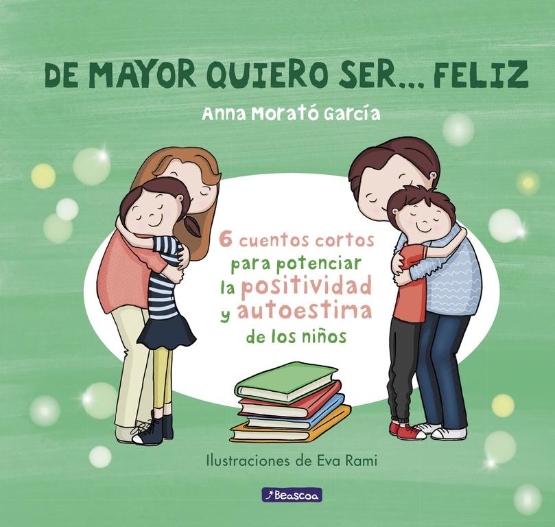 De Mayor Quiero Ser... Feliz "6 Cuentos para Potenciar la Positividad y Autoestima de los Niños". 