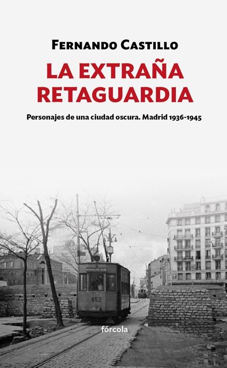 La Extraña Retaguardia "Personajes de una Ciudad Oscura. Madrid 1936-1943". 