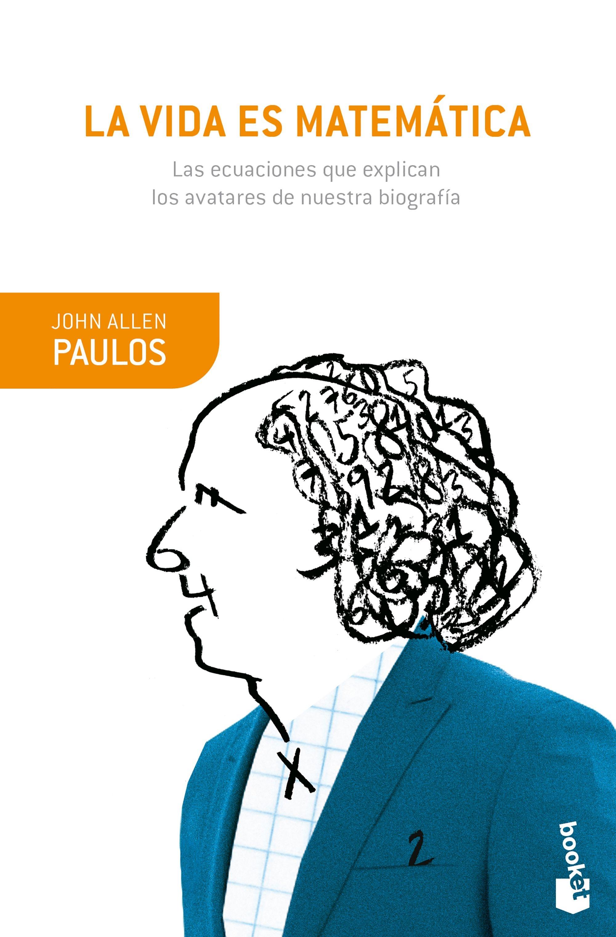 La Vida Es Matemática "Las Ecuaciones que Explican los Avatares de nuestra Biografía"