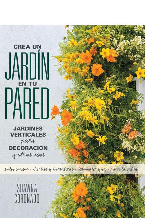 Crea un Jardín en tu Pared "Jardines Verticales para Decoración y Otros Usos". 