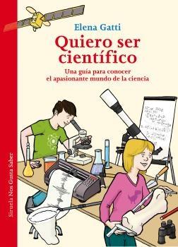 Quiero Ser Cientifico "Una Guia para Conocer el Apasionante Mundo de la Ciencia"