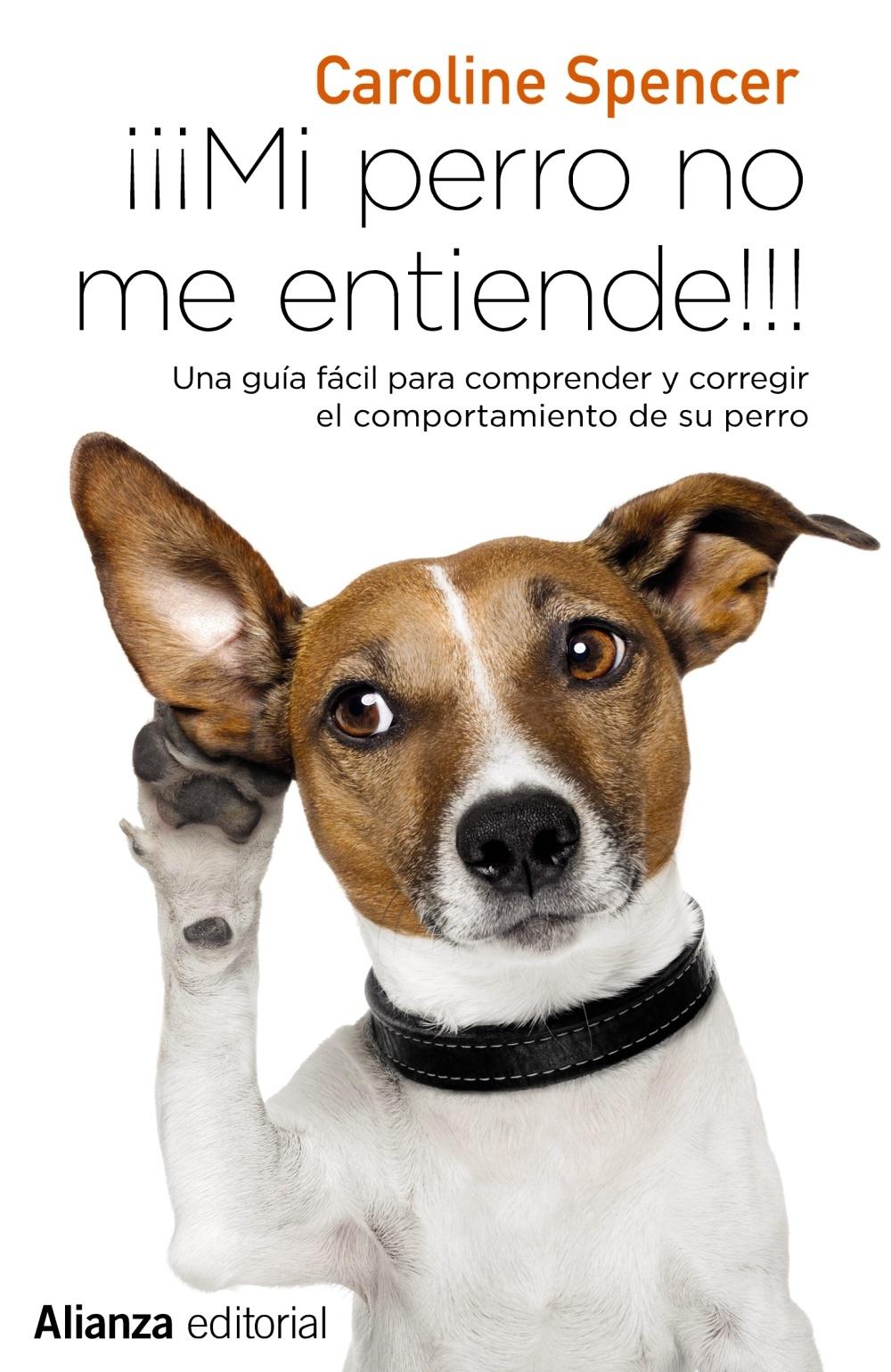Iiimi Perro no Me Entiende!!! "Una Guía Fácil para Comprender y Corregir el Comportamiento de tu Perro"
