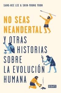 No Seas Neandertal y Otras 21 Historias Sobre la Evolución . 