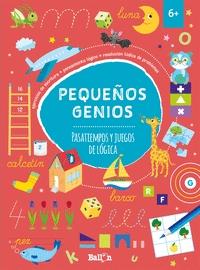 Pequeños Genios - Pasatiempos y Juegos de Lógica +6 Años "Ejercicios de Escritura, Pensamiento Lógico, Resolución Lúdica de Problemas"