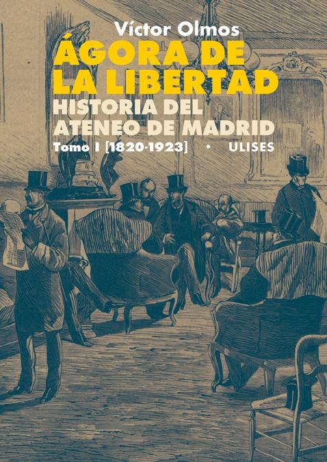 Ágora de la Libertad. Historia del Ateneo de Madrid. Tomo I (1820-1923). 