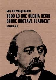 Todo lo que Quería Decir sobre Gustave Flaubert. 