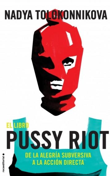 El libro Pussy Riot "De la alegría subversiva a la acción directa"