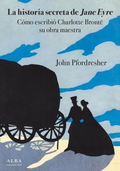 La historia secreta de Jane Eyre "Cómo escribió Charlotte Bront  su obra maestra"