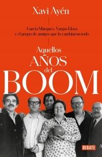 Aquellos Años del Boom "García Márquez, Vargas Llosa y el Grupo de Amigos que lo Cambiaron Todo"