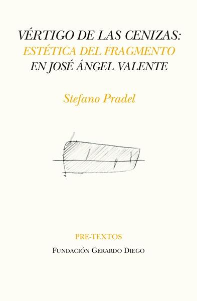 Vértigo de las cenizas "Estética del fragmento en José Ángel Valente"