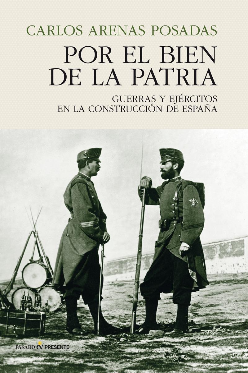 POR EL BIEN DE LA PATRIA "GUERRAS Y EJERCITOS EN LA CONSTRUCCION DE ESPAÑA". 