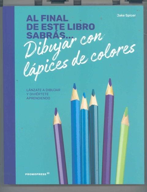 Al final de este libro sabrás... Dibujar con lápices de colores "Lánzate a dibujar y diviértete aprendiendo"