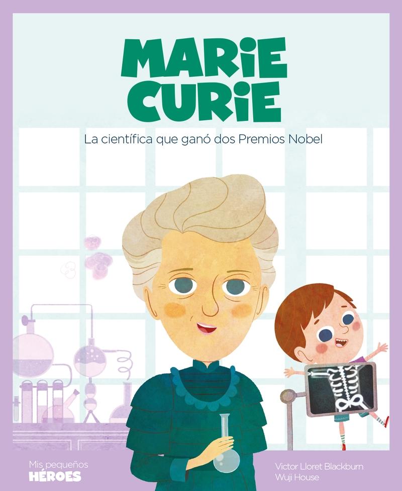Marie Curie. la Científica que Ganó Dos Premios Nobel "Mis Pequeños Héroes "
