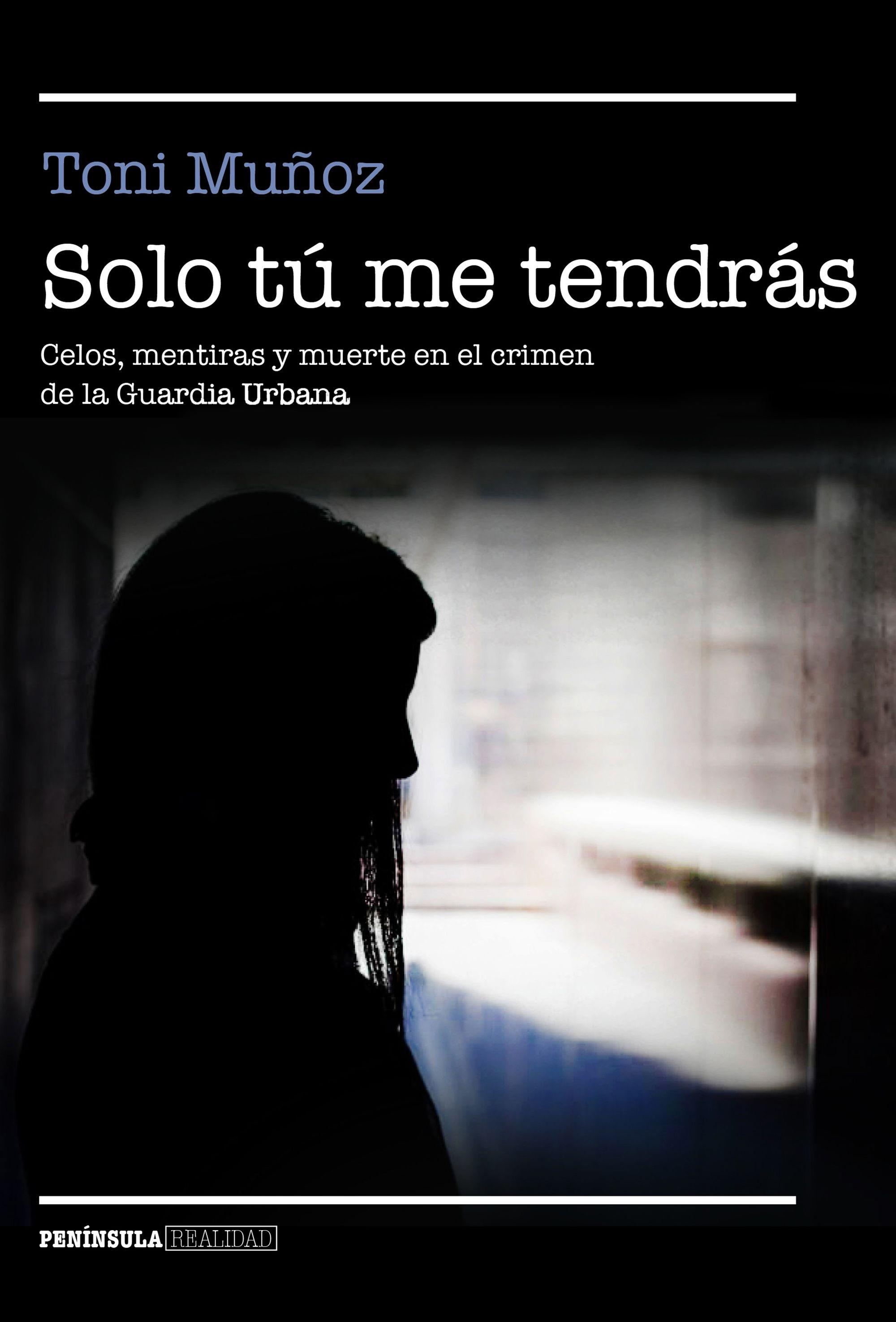 Solo tú me tendrás "Celos, mentiras y muerte en el crimen de la Guardia Urbana". 