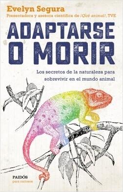 Adaptarse o morir "Los secretos de la naturaleza para sobrevivir en el mundo animal". 