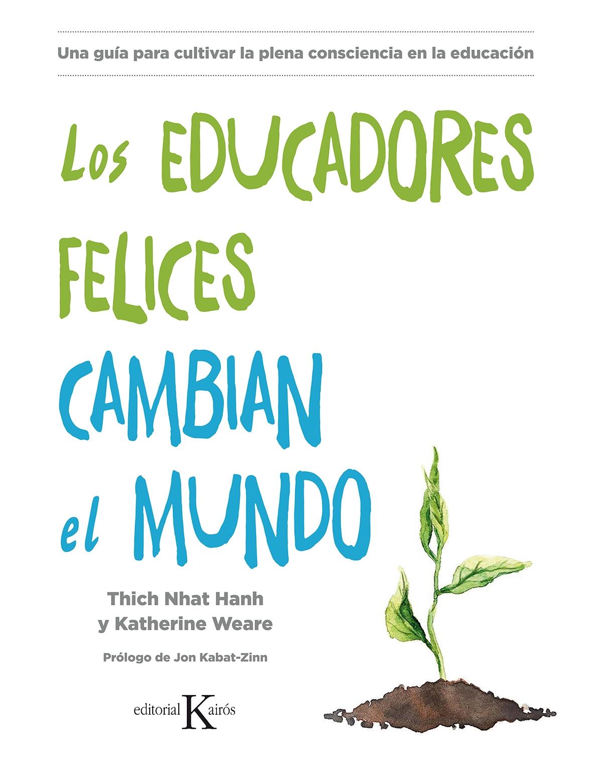 Los Educadores Felices Cambian el Mundo "Una Guía para Cultivar la Plena Consciencia en la Educación"