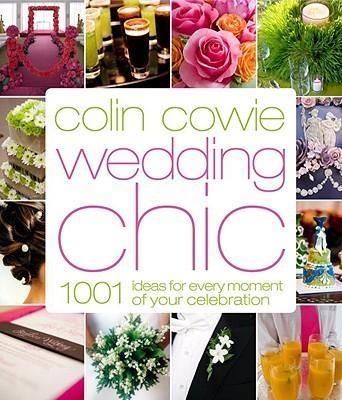 Colin Cowie Wedding Chic "1001 Ideas For Every Moment Of Your Celebration"