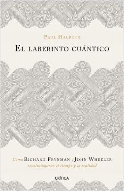 El Laberinto Cuántico "Cómo Richard Feynman y John Wheeler Revolucionaron el Tiempo y la Realid". 