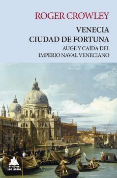 VENECIA. CIUDAD DE FORTUNA "AUGE Y CAIDA DEL IMPERIO NAVAL VENECIANO". 