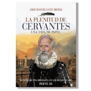 La Plenitud de Cervantes. una Vida de Papel "Retazos de una Biografía en los Siglos de Oro. Parte Iii"