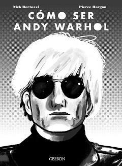Cómo ser Andy Warhol. 