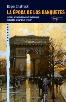 La época de los banquetes "Historia de la bohemia y las vanguardias en el París de la "belle époque"