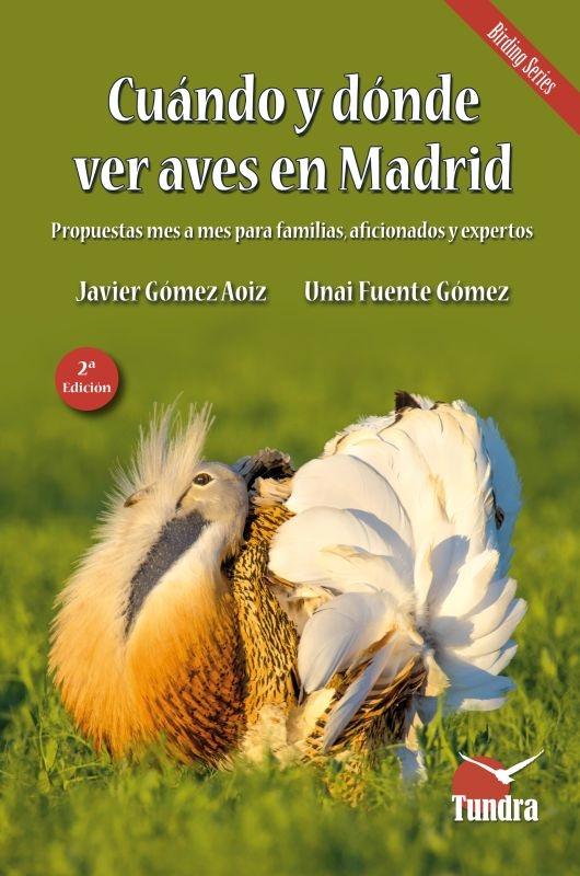 Cuándo y Dónde Ver Aves en Madrid "Segunda Edición Revisada y Ampliada, con Mapas de Detalle y Fotografías a Todo Color". 