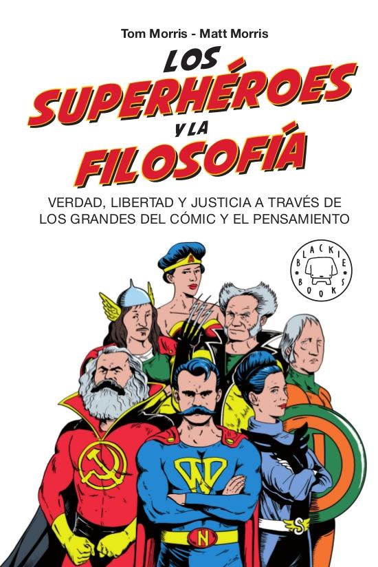 Los Superhéroes y la Filosofía "Verdad, Libertad y Justicia a Través de los Grandes del Cómic y el Pensa"