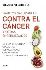 HÁBITOS SALUDABLES CONTRA EL CÁNCER Y OTRAS ENFERMEDADES "LA DIETA CETOGÉNICA QUE ACTIVA LOS MECANISMOS QUE PROTEGEN Y SANAN TU OR". 