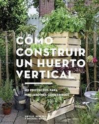 Cómo construir un huerto vertical "20 proyectos para minijardines comestibles"