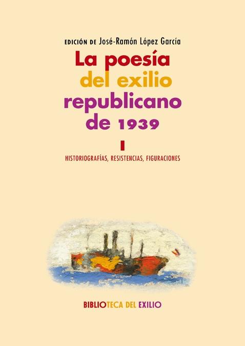 La poesía del exilio republicano de 1939. I "Historiografías, resistencias, figuraciones. Serie "Historia de la liter". 