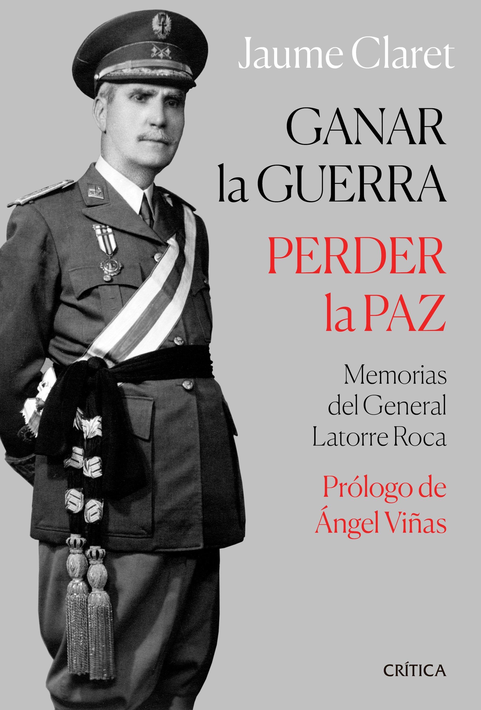 Ganar la guerra, perder la paz "Memorias del general Latorre Roca"