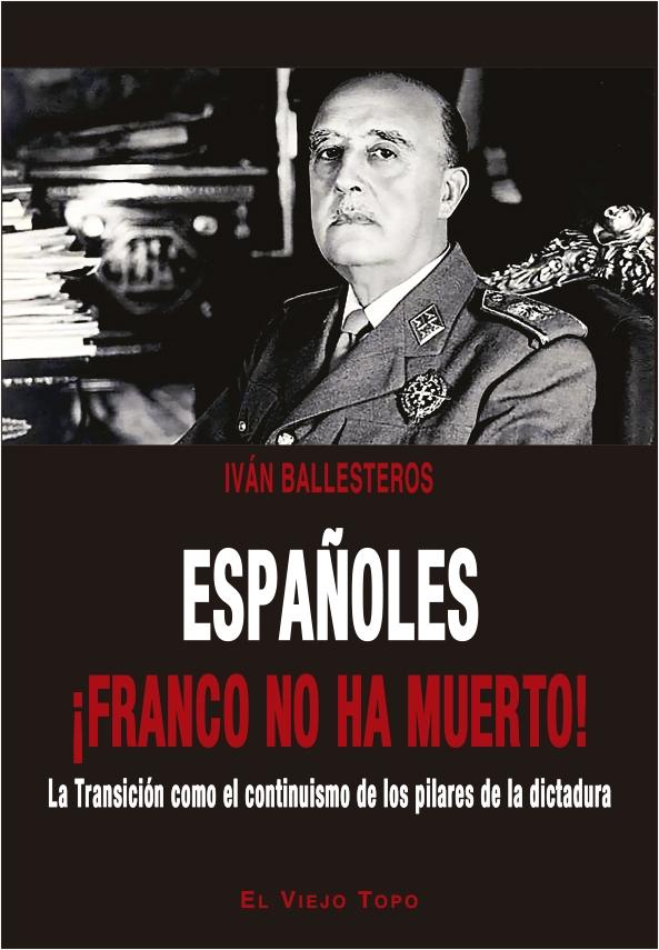 Españoles Ifranco no Ha Muerto! "La Transicion como el Continuismo de los Pilares de la Dictadura"