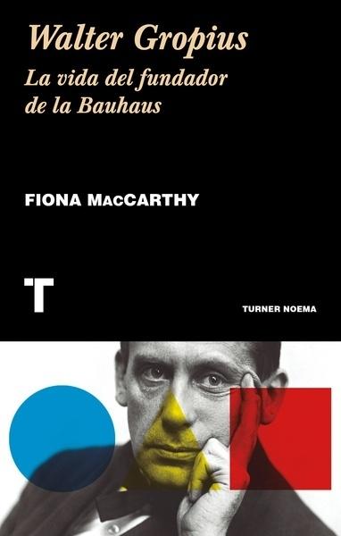 Walter Gropius "La Vida del Fundador de la Bauhaus". 