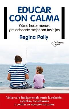 Educar con calma "Cómo hacer menos y relacionarte mejor con tus hijos". 