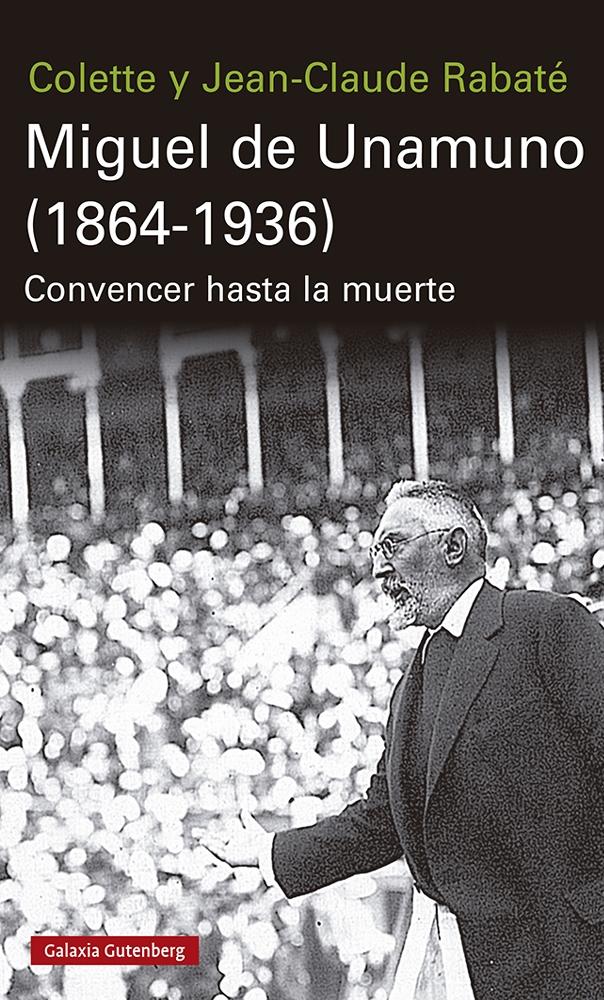 Miguel de Unamuno (1864-1936) "Convencer hasta la Muerte". 