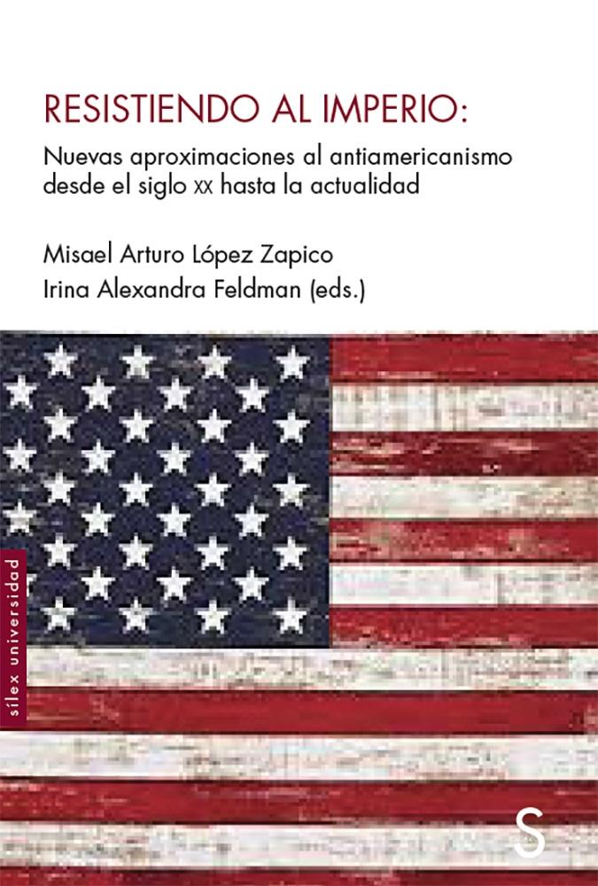 Resistiendo al imperio "Nuevas aproximaciones al antiamericanismo desde el siglo xx hasta la act". 