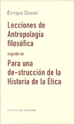 Lecciones de antropología filosófica "seguido de Para una des-trucción de la Historia de la Ética ". 