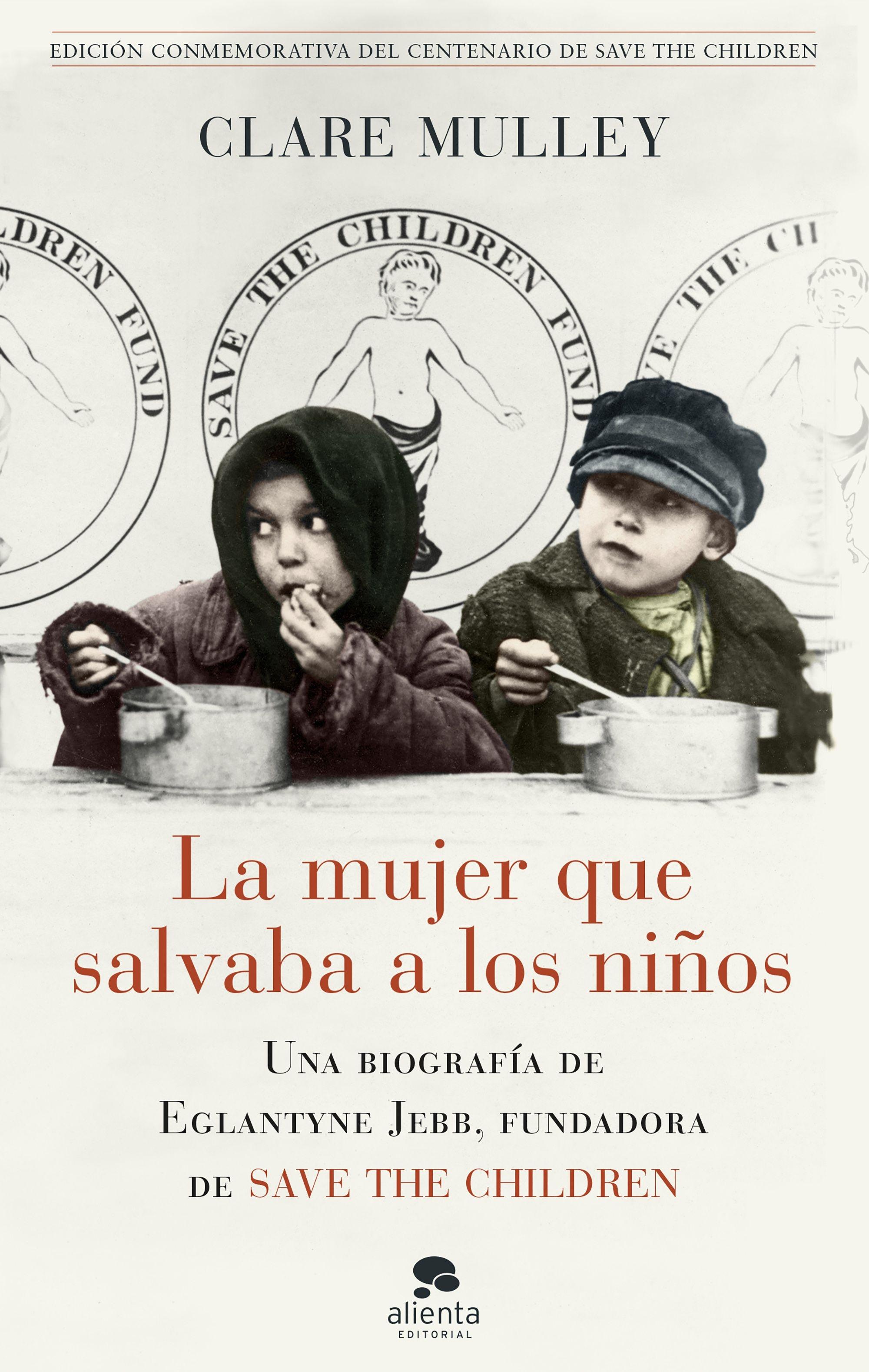 La mujer que salvaba a los niños "Una biografía de Eglantyne Jebb, fundadora de Save the Children"