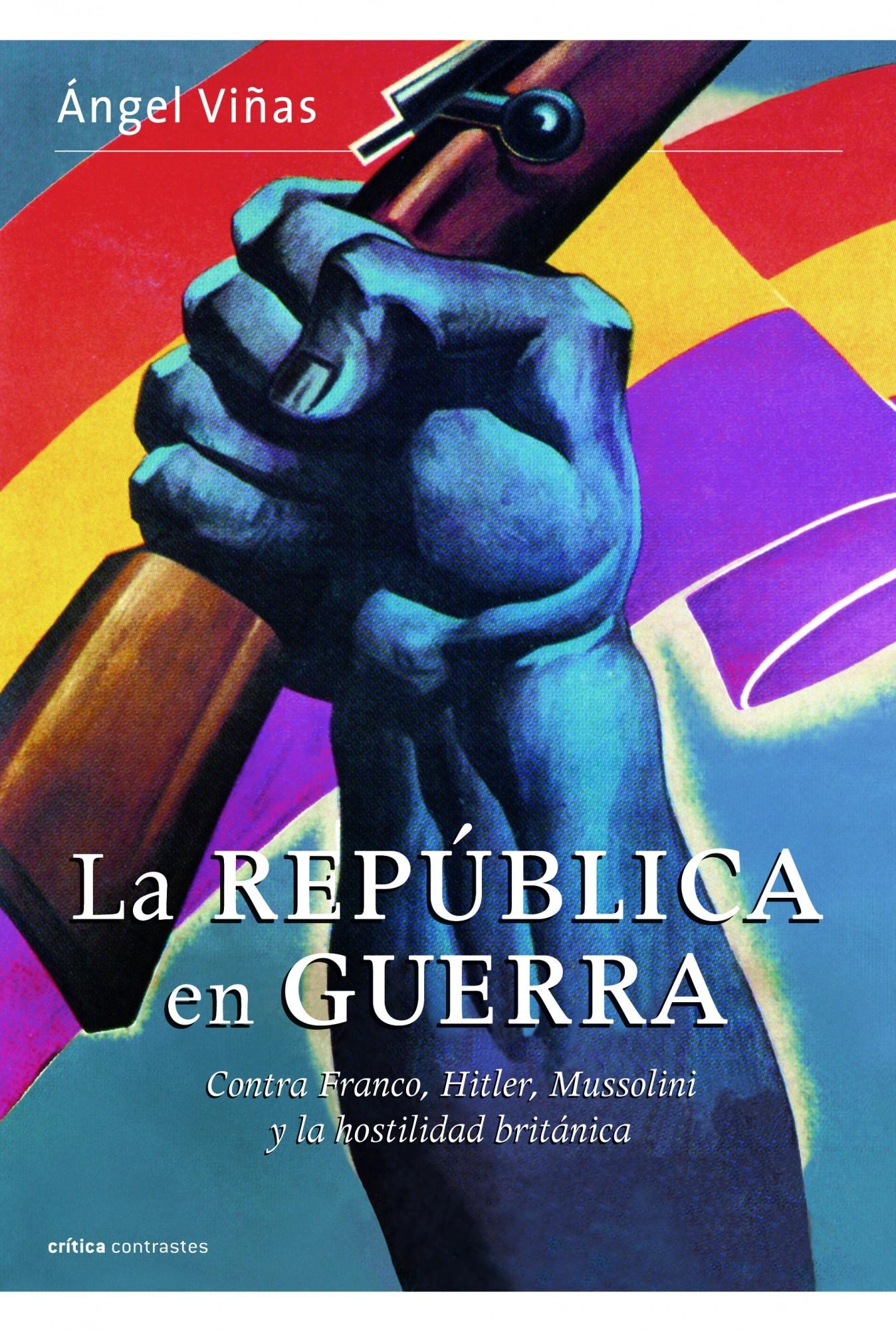 La república  en guerra "Contra Franco, Hitler, Mussolini y la hostilidad británica". 