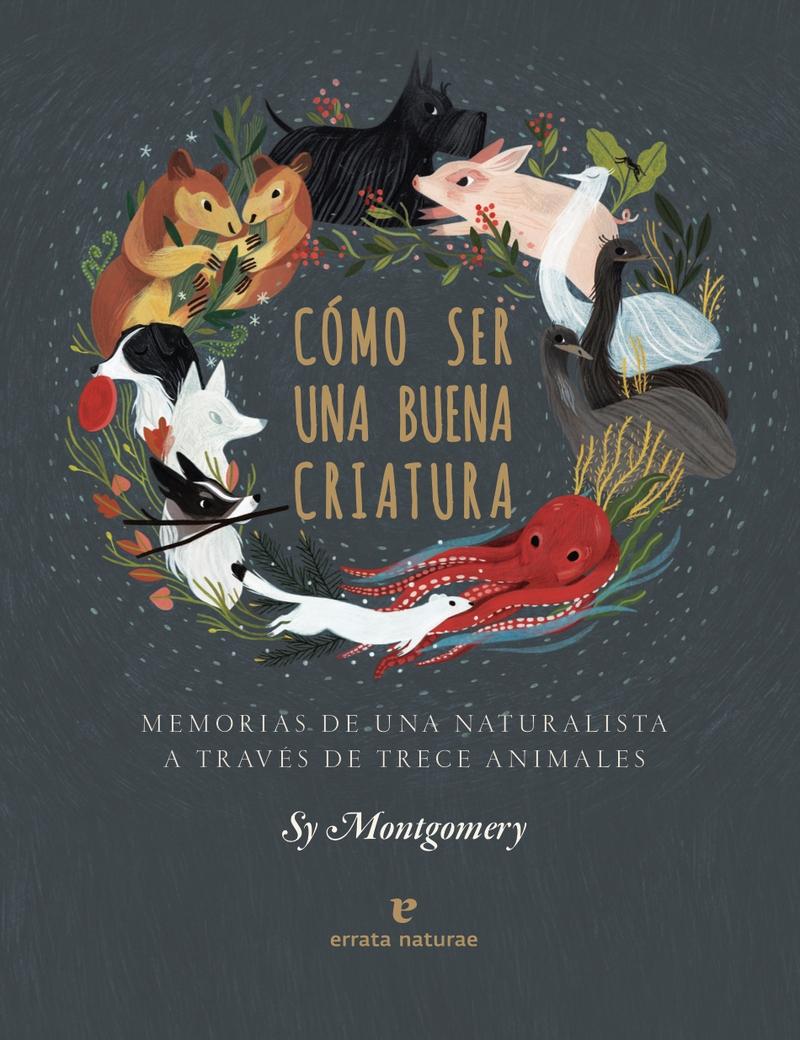 Cómo Ser una Buena Criatura "Memorias de una Naturalista a Través de Trece Animales"