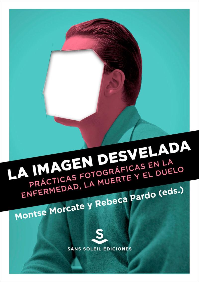 La Imagen Desvelada "Prácticas Fotográficas en la Enfermedad, la Muerte y el Duel". 