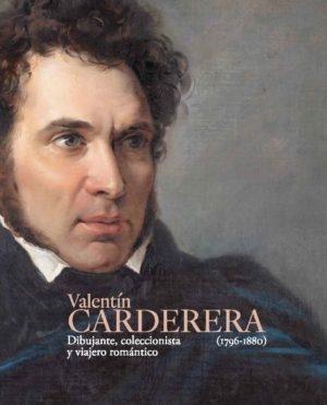 Valentín Carderera (1796-1880) "Dibujante, Coleccionista y Viajero Romántico"