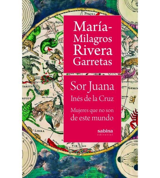 Sor Juana Inés de la Cruz. Mujeres que no Son de Este Mundo. 