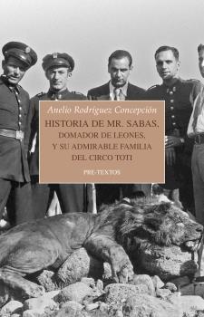 Librería Rafael Alberti: Historia de Mr. Sabas, Domador de Leones, y de su  Admirable Familia | RODRIGUEZ CONCEPCION, ANELIO | Editorial Pre-Textos |