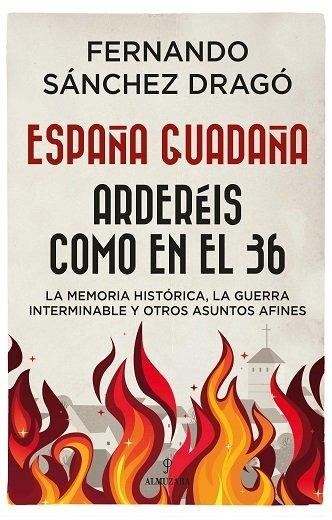España Guadaña. Arderéis como en el 36 "La Memoria Histórica, la Guerra Interminable y Otros Asuntos Afines". 