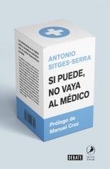 SI PUEDE NO VAYA AL MÉDICO "LAS ADVERTENCIAS DE UN MÉDICO SOBRE LA DRAMÁTICA MEDICALIZACIÓN DE NUEST". 