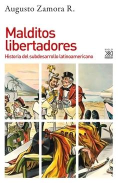 Malditos libertadores "Historia del subdesarrollo latinoamericano". 