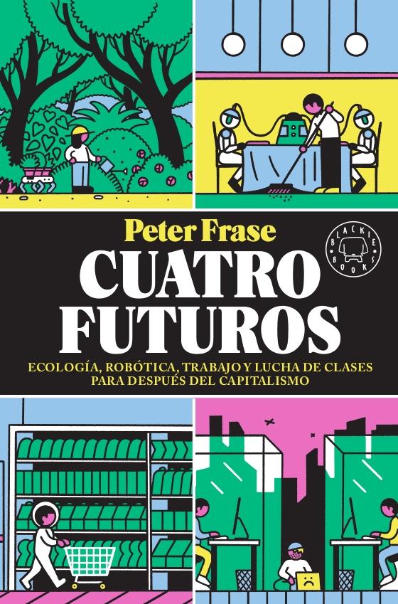 Cuatro futuros "Ecología, robótica, trabajo y lucha de clases para después del capitalis". 